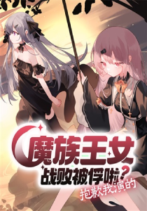 魔族王女战败被俘啦？抱歉我演的(完结)